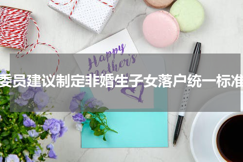 委员建议制定非婚生子女落户统一标准