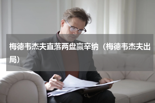 梅德韦杰夫直落两盘赢辛纳（梅德韦杰夫出局）
