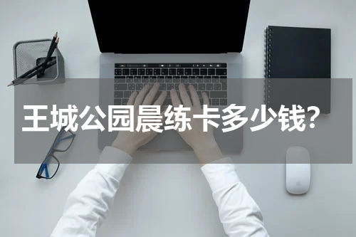 王城公园晨练卡多少钱？