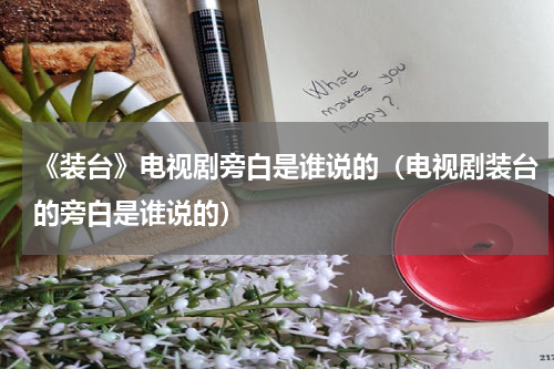 《装台》电视剧旁白是谁说的（电视剧装台的旁白是谁说的）