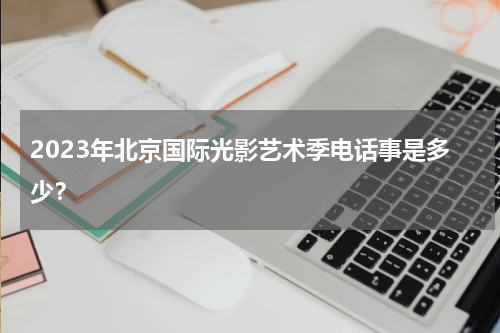 2023年北京国际光影艺术季电话事是多少？