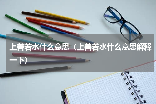 上善若水什么意思（上善若水什么意思解释一下）