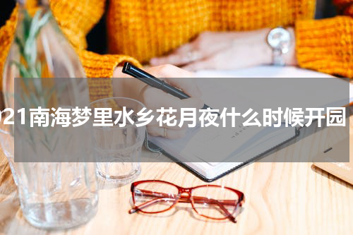 2021南海梦里水乡花月夜什么时候开园