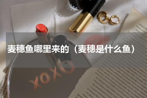 麦穗鱼哪里来的（麦穗是什么鱼）