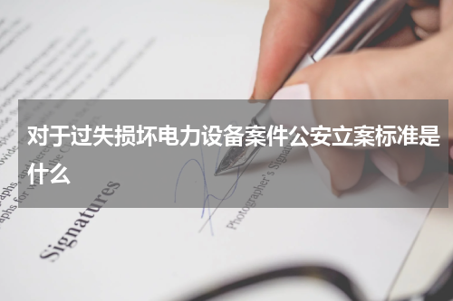对于过失损坏电力设备案件公安立案标准是什么