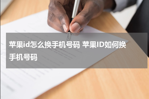 苹果id怎么换手机号码 苹果ID如何换手机号码